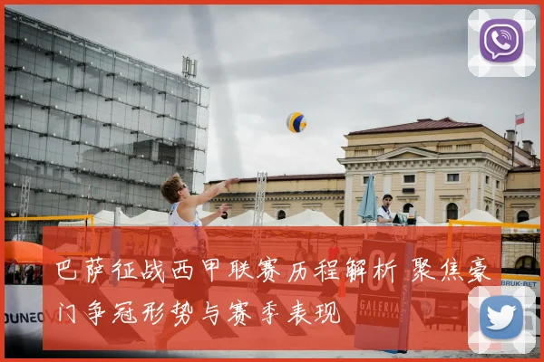 巴萨征战西甲联赛历程解析 聚焦豪门争冠形势与赛季表现