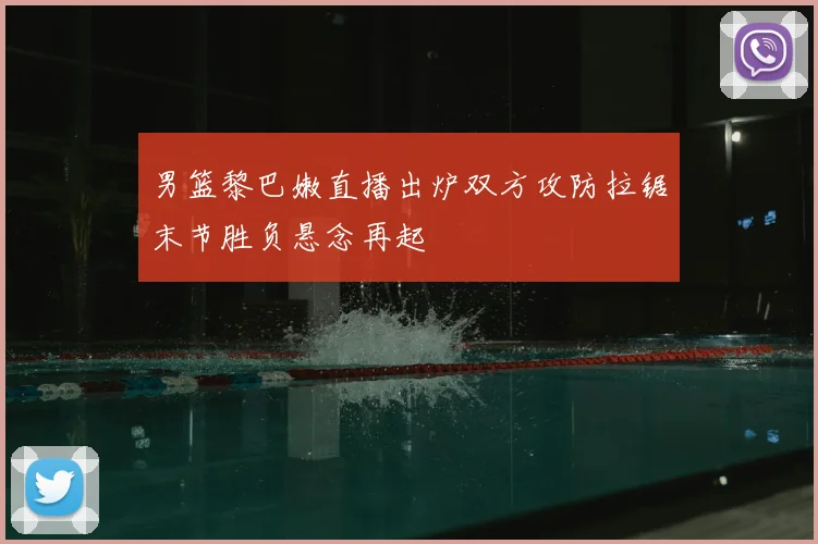 男篮黎巴嫩直播出炉双方攻防拉锯末节胜负悬念再起